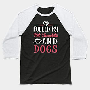 Fueled by Hot Chocolate and Dogs Baseball T-Shirt